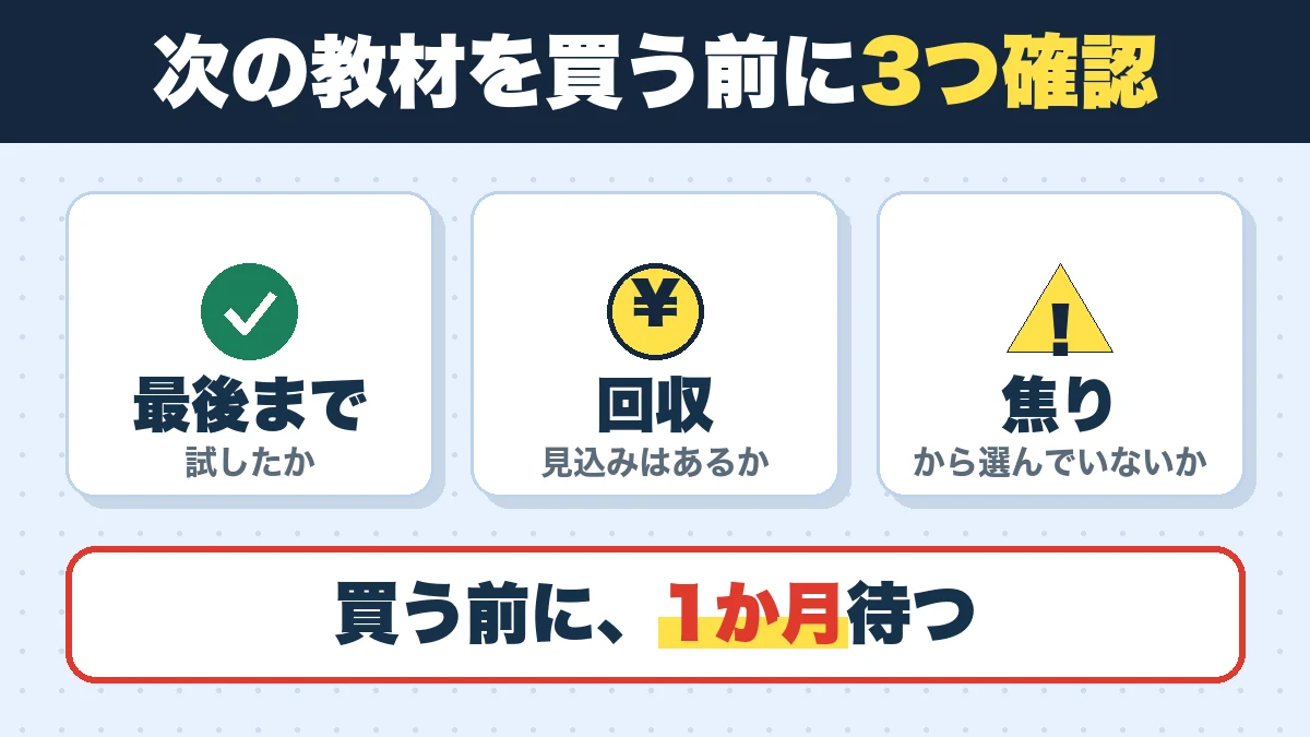 次の教材を買う前に3つ確認。最後まで(試したか)、回収(見込みはあるか)、焦り(から選んでいないか)。買う前に、1か月待つ